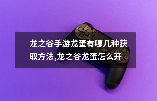 龙之谷手游龙蛋有哪几种获取方法,龙之谷龙蛋怎么开-第1张-游戏资讯-龙启网络