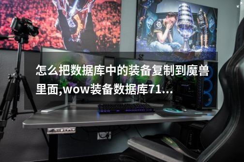 怎么把数据库中的装备复制到魔兽里面,wow装备数据库715-第1张-游戏资讯-龙启网络