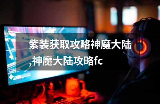 紫装获取攻略神魔大陆,神魔大陆攻略fc-第1张-游戏资讯-龙启网络