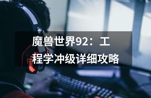 魔兽世界9.2:工程学冲级详细攻略-第1张-游戏资讯-龙启网络