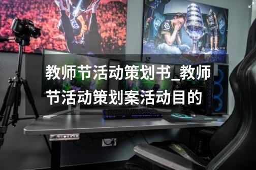 教师节活动策划书_教师节活动策划案活动目的-第1张-游戏资讯-龙启网络