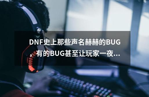 DNF史上那些声名赫赫的BUG,有的BUG甚至让玩家一夜暴富-第1张-游戏资讯-龙启网络