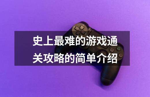 史上最难的游戏通关攻略的简单介绍-第1张-游戏资讯-龙启网络