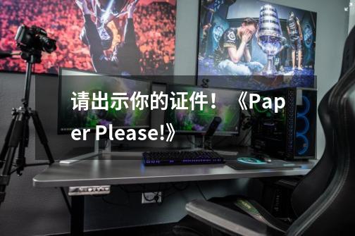 请出示你的证件!《Paper Please!》-第1张-游戏资讯-龙启网络