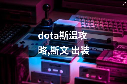 dota斯温攻略,斯文 出装-第1张-游戏资讯-龙启网络