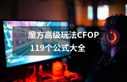 魔方高级玩法CFOP 119个公式大全-第1张-游戏资讯-龙启网络