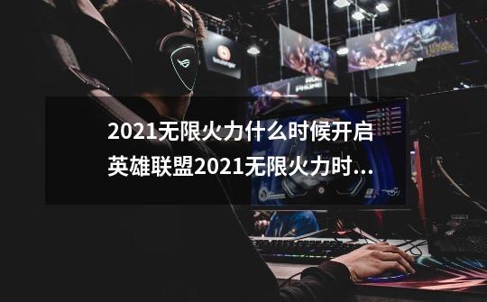 2021无限火力什么时候开启 英雄联盟2021无限火力时间表-第1张-游戏资讯-龙启网络