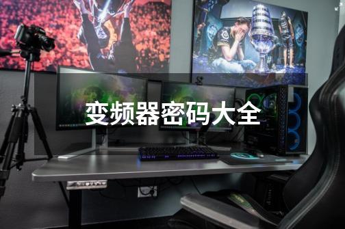 变频器密码大全-第1张-游戏资讯-龙启网络
