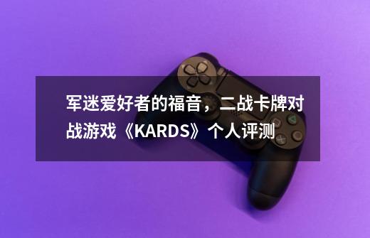 军迷爱好者的福音,二战卡牌对战游戏《KARDS》个人评测-第1张-游戏资讯-龙启网络