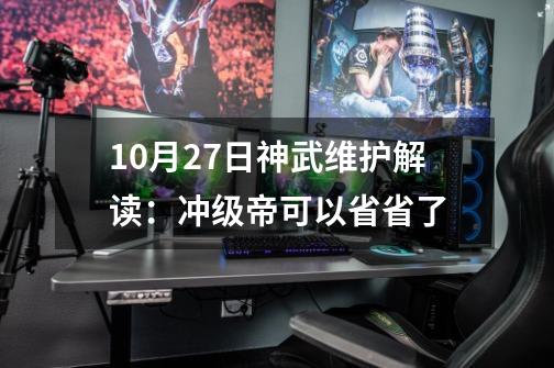 10月27日神武维护解读:冲级帝可以省省了-第1张-游戏资讯-龙启网络
