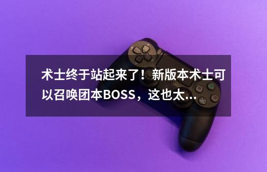 术士终于站起来了!新版本术士可以召唤团本BOSS,这也太大了-第1张-游戏资讯-龙启网络