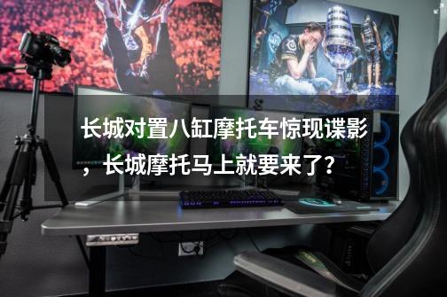 长城对置八缸摩托车惊现谍影,长城摩托马上就要来了?-第1张-游戏资讯-龙启网络