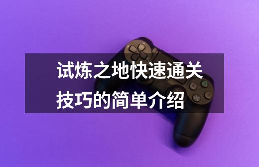 试炼之地快速通关技巧的简单介绍-第1张-游戏资讯-龙启网络