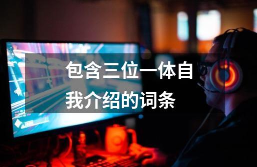 包含三位一体自我介绍的词条-第1张-游戏资讯-龙启网络