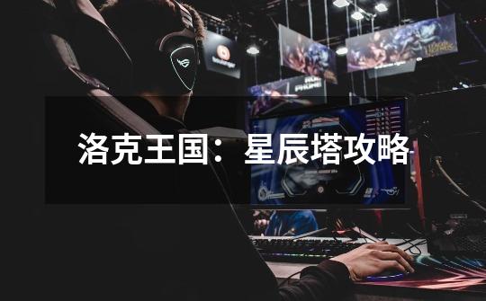 洛克王国:星辰塔攻略-第1张-游戏资讯-龙启网络