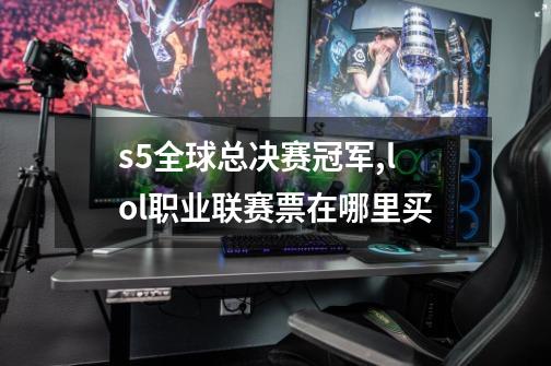 s5全球总决赛冠军,lol职业联赛票在哪里买-第1张-游戏资讯-龙启网络
