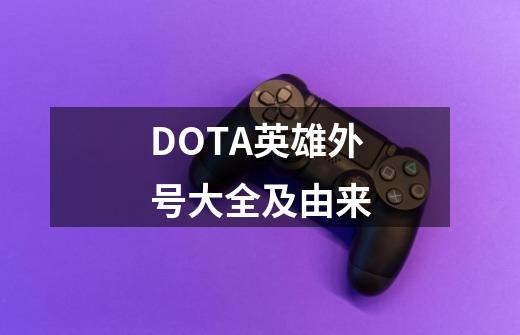 DOTA英雄外号大全及由来-第1张-游戏资讯-龙启网络