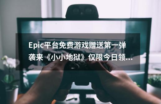 Epic平台免费游戏赠送第一弹袭来《小小地狱》仅限今日领取-第1张-游戏资讯-龙启网络