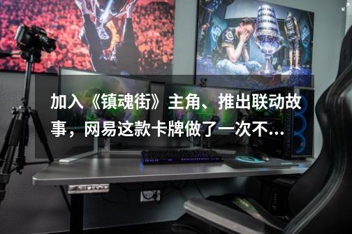 加入《镇魂街》主角、推出联动故事,网易这款卡牌做了一次不太一样的更新-第1张-游戏资讯-龙启网络