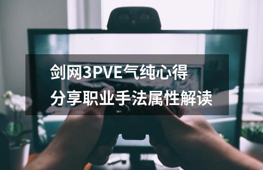 剑网3PVE气纯心得分享职业手法属性解读-第1张-游戏资讯-龙启网络