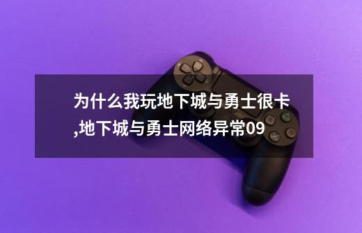 为什么我玩地下城与勇士很卡,地下城与勇士网络异常09-第1张-游戏资讯-龙启网络