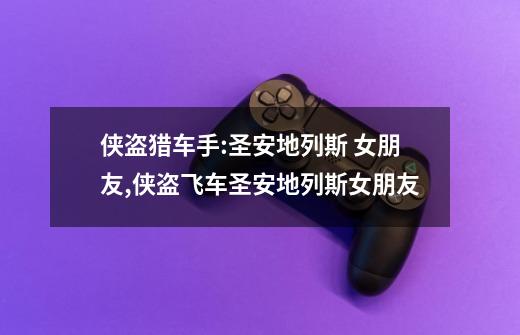 侠盗猎车手:圣安地列斯 女朋友,侠盗飞车圣安地列斯女朋友-第1张-游戏资讯-龙启网络